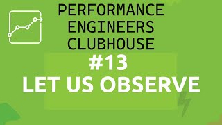 Performance Engineers Clubhouse  - #13 Let Us Observe