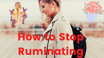 You Can Stop Ruminating By Doing These Two Things