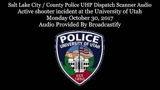 Salt Lake City Dispatch Scanner Audio Active shooter incident at the University of Utah