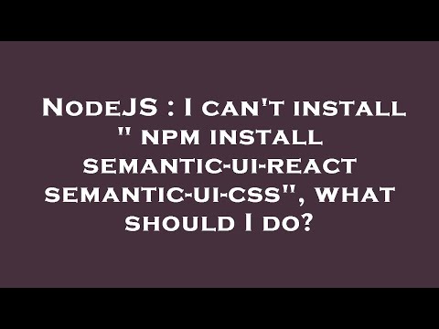 NodeJS : I can't install " npm install semantic-ui-react semantic-ui-css", what should I do?