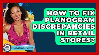 How To Fix Planogram Discrepancies In Retail Stores - Retail Employee Playbook Update