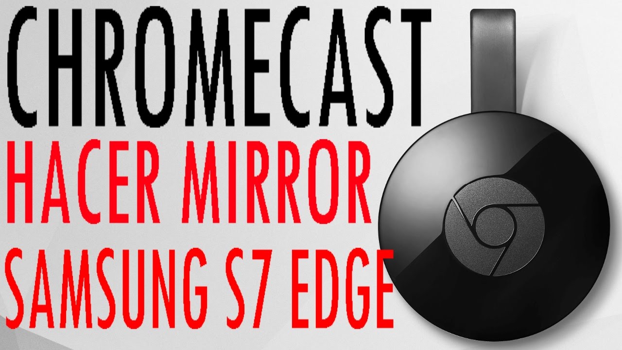 Chromecast Como hacer Mirror desde Samsung Galaxy S7 Edge - YouTube