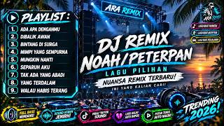 DJ NOAH / PETERPAN TERBARU 2026 🔥 KUMPULAN LAGU PETERPAN & NOAH REMIX VIRAL | FULL BASS NONSTOP