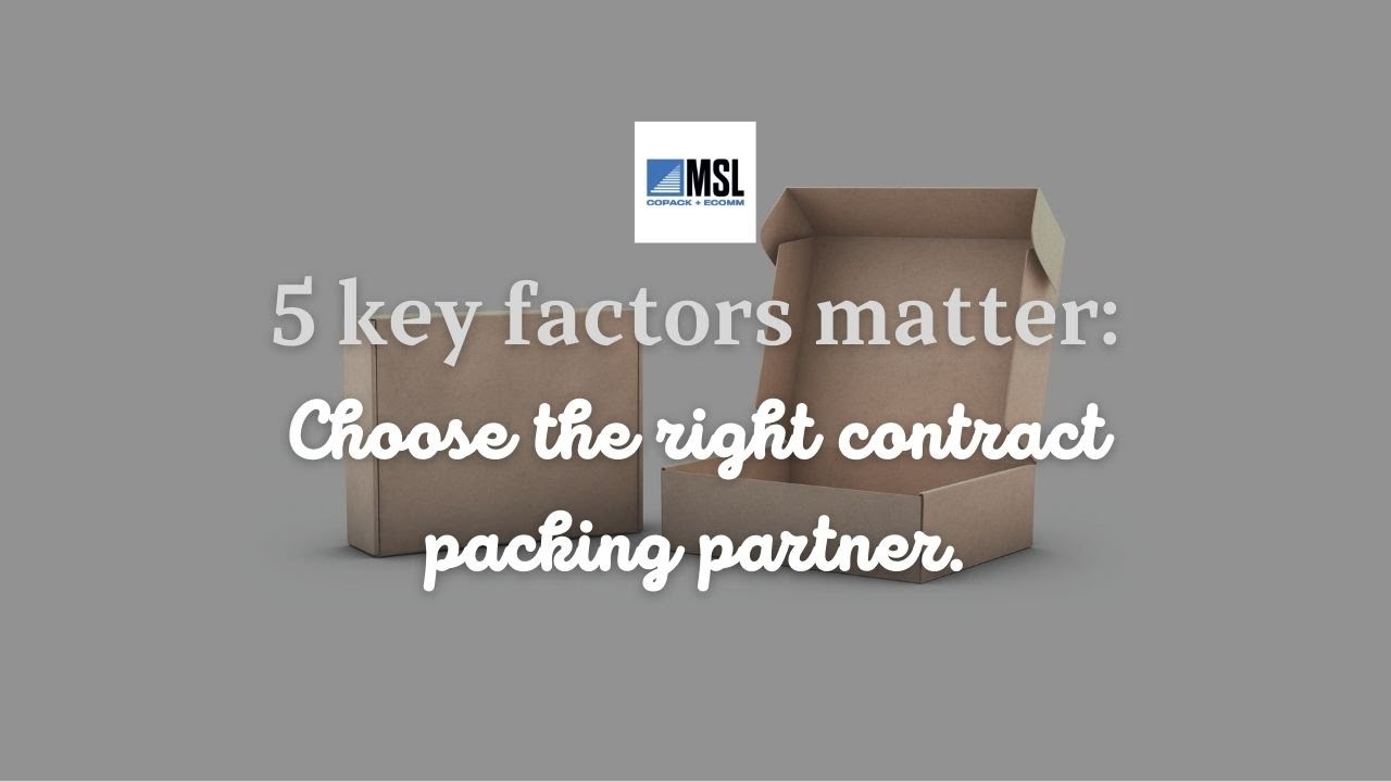5 Key Factors To Consider When Choosing The Right Contract Packing Partner For Your Business