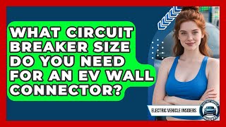 What Circuit Breaker Size Do You Need For An EV Wall Connector? - Electric Vehicle Insiders What Size Breaker Do I Need For An Ev Charger