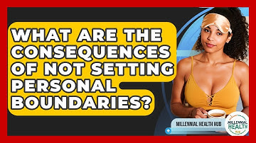 What Are The Consequences Of Not Setting Personal Boundaries? - Millennial Health Hub