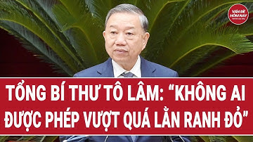Tổng Bí thư Tô Lâm: “Không ai được phép vượt quá lằn ranh đỏ”