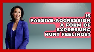 Is Passive-aggression A Form Of Expressing Hurt Feelings? - The Love Workshop