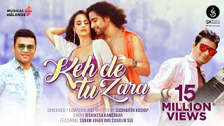 Video thumbnail of "Kehde Tu Zara | Siddharth Kasyap feat. Rishikesh Kamerkar | Carolin Sure | Sanam Johar"
