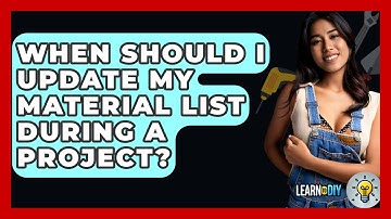 When Should I Update My Material List During a Project? - LearnToDIY360.com
