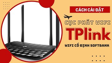 Cách Cài Đặt Cục Phát Wifi TPLink Cho Wifi Cố Định Softbank | Xuân Đắc JP