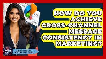 How Do You Achieve Cross-channel Message Consistency In Marketing? - Marketing and Advertising Guru
