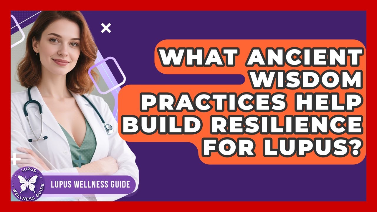 What Ancient Wisdom Practices Help Build Resilience For Lupus? - Lupus Wellness Guide