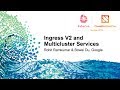 Ingress V2 and Multicluster Services - Rohit Ramkumar & Bowei Du, Google