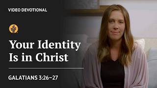 Your Identity Is in Christ | Galatians 3:26-27 | Our Daily Bread Video Devotional