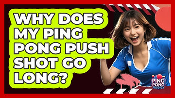 Why Does My Ping Pong Push Shot Go Long? - Ping Pong Prodigy