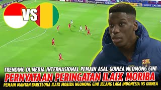 🔴 PERNYATAAN PERINGATAN ! PEMAIN MANTAN BARCELONA ILAIX NGOMONG GINI JELANG INDONESIA VS GUINEA