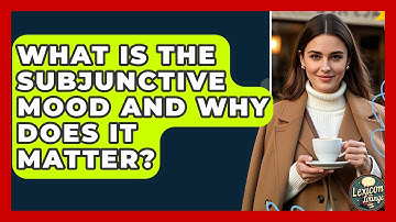 What Is The Subjunctive Mood And Why Does It Matter? - Lexicon Lounge