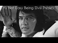 It’s Not Easy Being Elvis Presley