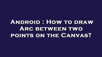 Android : How to draw Arc between two points on the Canvas?