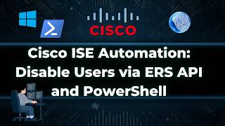 Cisco ISE Automation: Disable Users via ERS API and PowerShell