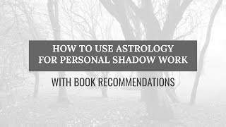 HOW TO USE ASTROLOGY FOR PERSONAL SHADOW WORK