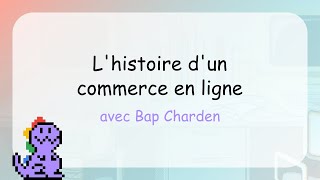 L'histoire d'un commerce électronique - avec Bap Charden