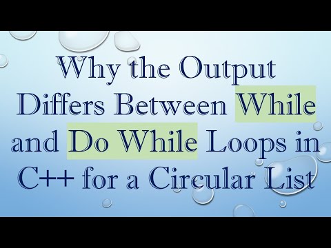 Why the Output Differs Between While and Do While Loops in C++ for a Circular List