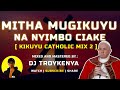 KUKUYU CATHOLIC MIX 2023 | MITHA MUGIKUYU NA NYIMBO CIAKE | DJ TROYKENYA