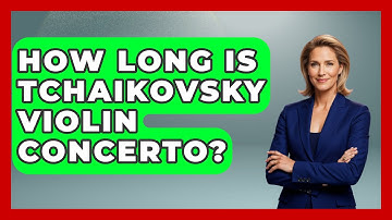 How Long Is Tchaikovsky Violin Concerto? - Classical Serenade