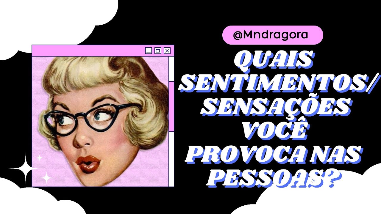 😯💗 QUAIS SENTIMENTOS/ SENSAÇÕES VOCÊ PROVOCA NAS PESSOAS? Respira fundo e escolha uma das opções!