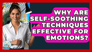 Why Are Self-soothing Techniques Effective For Emotions? - CBT Toolkit