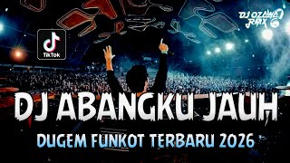 DUGEM FUNKOT TERBARU 2026 !! DJ Abangku Jauh New | REMIX TERBAIK FULL BASS
