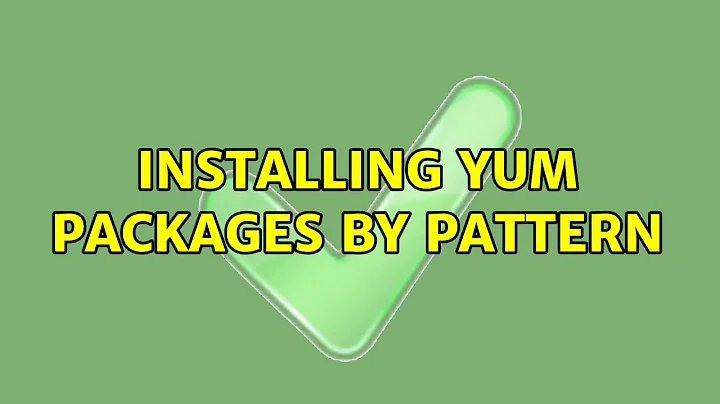 Installing yum packages by pattern (2 Solutions!!)