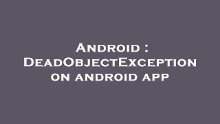 Android : DeadObjectException on android app