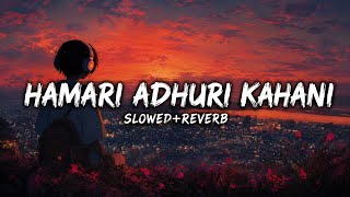 Hamari Adhuri Kahani Slowed   Reverb | Arijit Singh | Lyrics | Full Song