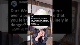 Dark Web users,was there ever point in your use that you felt you were genuinely in danger?#reddit