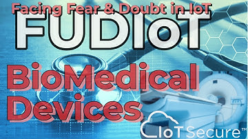 FUDIoT - Ep. 5 - BioMedical Devices - Dispelling Fear & Uncertainty in IoT