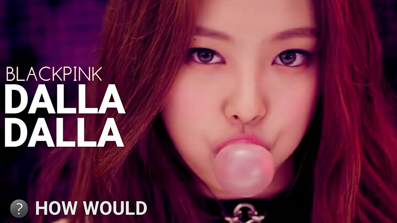 HOW WOULD BLACKPINK SING DALLA DALLA (ITZY)