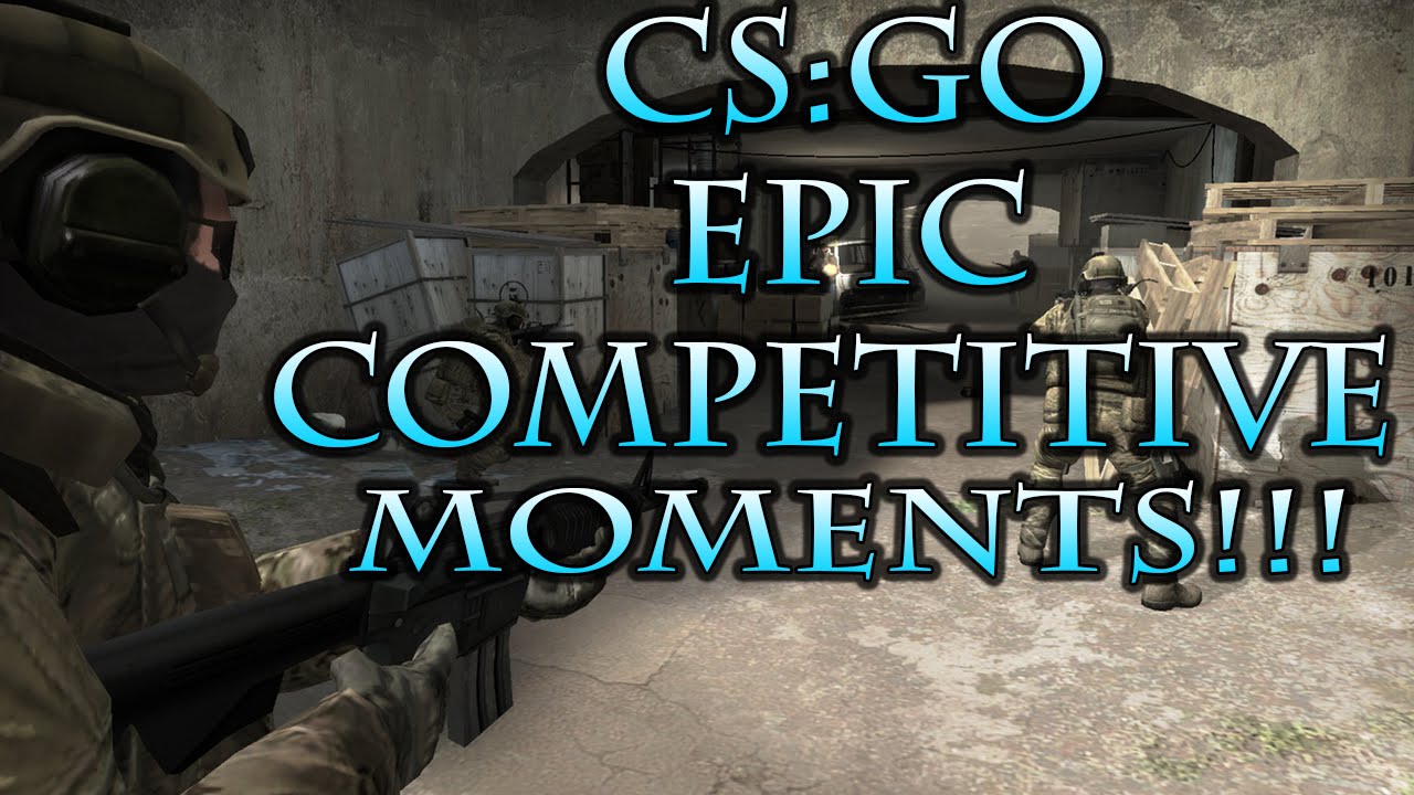 CS:GO Epic Competitive Moments!!! - YouTube