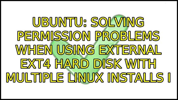 Ubuntu: Solving permission problems when using external EXT4 hard disk with multiple linux installs