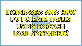 Databases: SSIS: How do I create tables using Foreach Loop Container (2 Solutions!!)