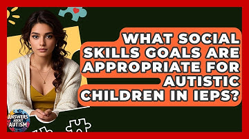 What Social Skills Goals Are Appropriate For Autistic Children In IEPs? - Answers About Autism