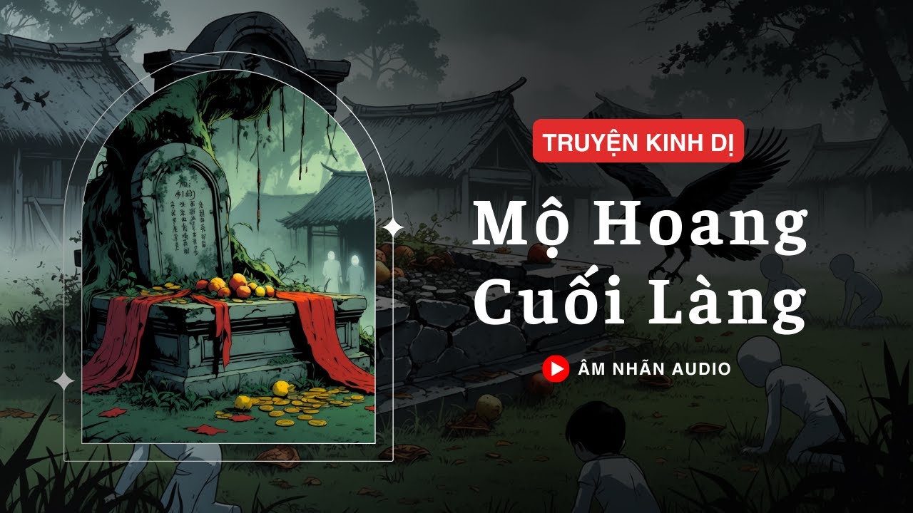 [TRUYỆN KINH DỊ] || MỘ HOANG CUỐI LÀNG || ÂM NHÃN AUDIO