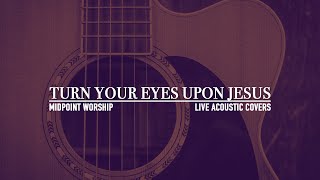 Video thumbnail of "Turn Your Eyes Upon Jesus (acoustic) || Midpoint Worship"