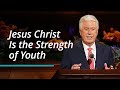 Jesus christ is the strength of youth  dieter f uchtdorf  october 2022 general conference