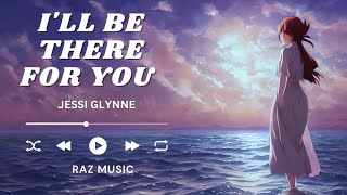 I'LL BE THERE FOR YOU - JESS GLYNNE (LYRICS)🎶🎶
