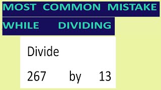 Divide     267        by      13     Most   common  mistake  while   dividing