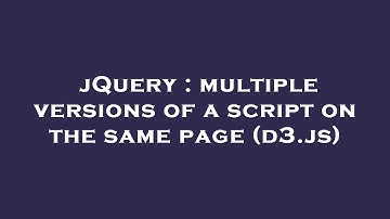 jQuery : multiple versions of a script on the same page (d3.js)