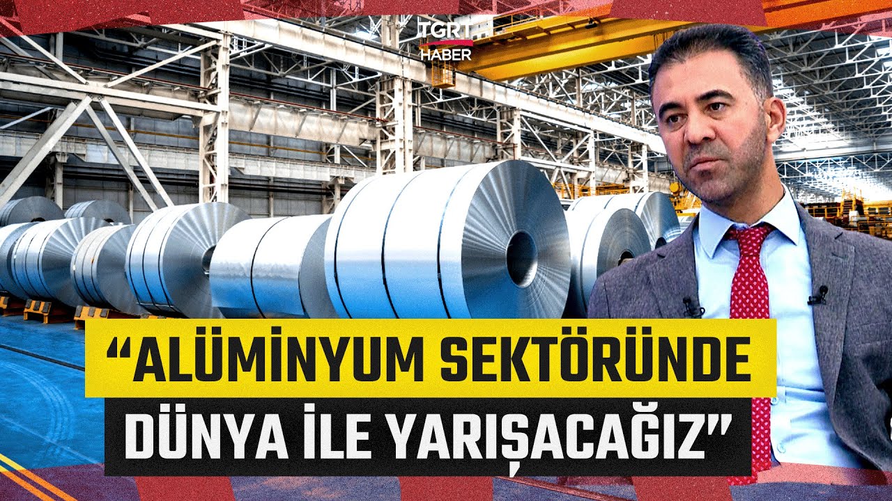 Türkiye’de Alüminyum Sektörü! Tam Bağımsız Olabilmenin Temeli Üretimden Geçiyor - İş Dünyası